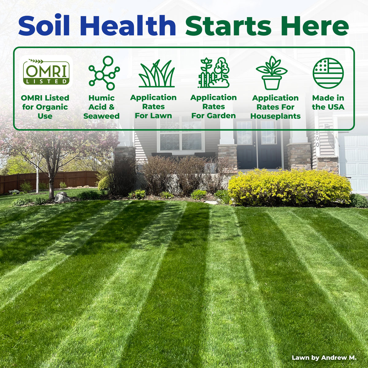 Photo of lawn with text, "soil health starts here: OMRI listed, humic acid and seaweed, application rates for lawn, garden, and houseplants, made in the USA."