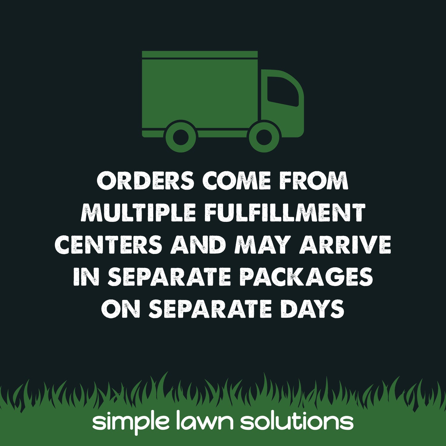 Orders come from multiple fulfillment centers and may arrive in separate packages on separate days, simple lawn solutions